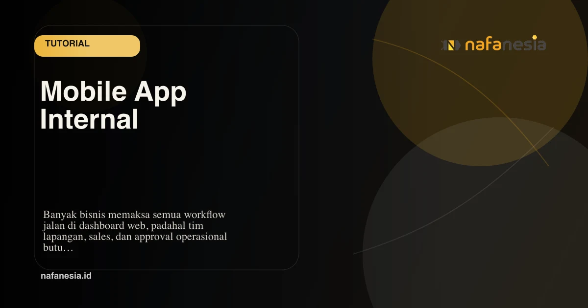 Kapan Bisnis Butuh Mobile App Internal, Bukan Dashboard Web?